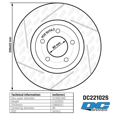 DC22102S Brake Rotor 
DC22102S rear disc brake rotor for Mitsubishi Lancer Evolution X .
Technical information:




inch[mm]


Disc outer diameter
12.992[330]


Height
2.322[59]


Thickness
0.866[22]


Centering diameter
80


PCD
5x114.3





table.appl { width: 300px; border: none; color: black; }
appl tr,td { border: none; text-align: center; font-size: 16px; }
.appl td { padding: 2px }
p { color: black; }
.product_sv { padding-top: 0px!important; }
